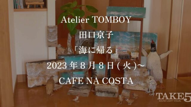Atelier TOMBOY　田口京子「海に帰る」展開催
