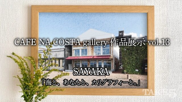 CAFE NA COSTA gallery 作品展示 vol.13　SAYAKA